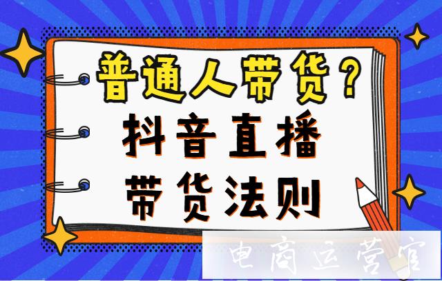 普通人如何做好抖音直播帶貨?5個基本法則常駐于心